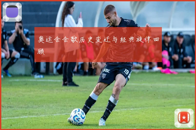 奥运会会歌历史变迁与经典旋律回顾