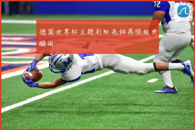 德国世界杯主题彩绘亮相再现经典瞬间
