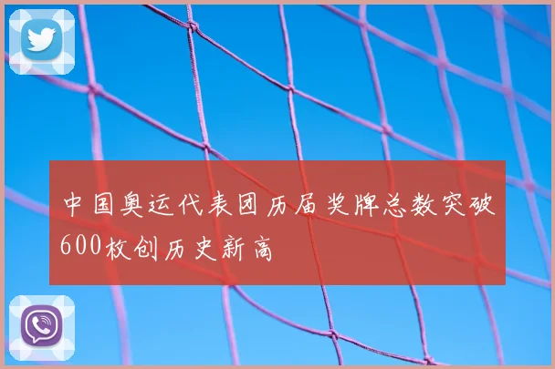 中国奥运代表团历届奖牌总数突破600枚创历史新高