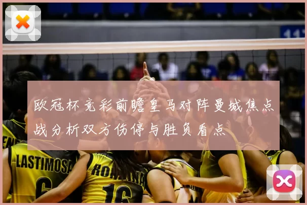 欧冠杯竞彩前瞻皇马对阵曼城焦点战分析双方伤停与胜负看点