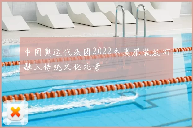 中国奥运代表团2022冬奥服装发布融入传统文化元素