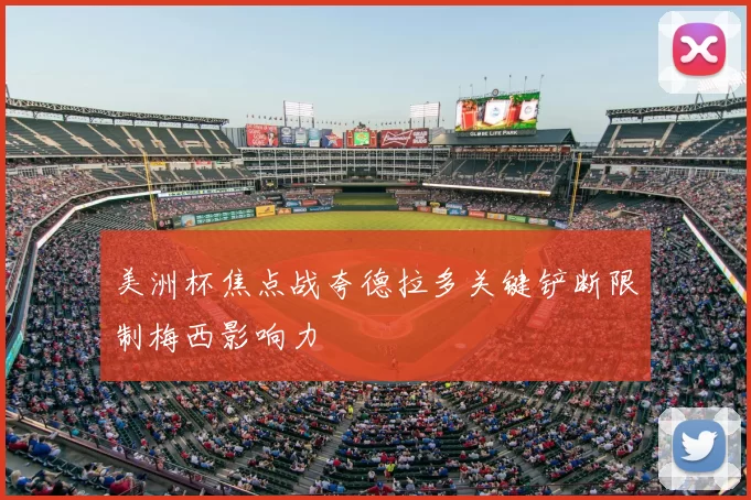 美洲杯焦点战夸德拉多关键铲断限制梅西影响力