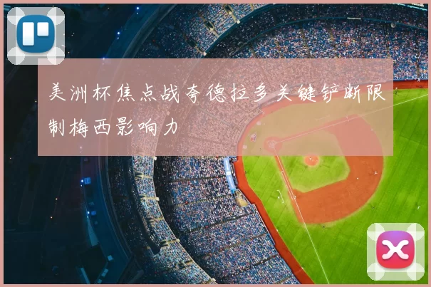 美洲杯焦点战夸德拉多关键铲断限制梅西影响力