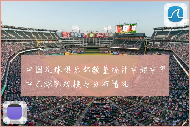 中国足球俱乐部数量统计中超中甲中乙球队规模与分布情况